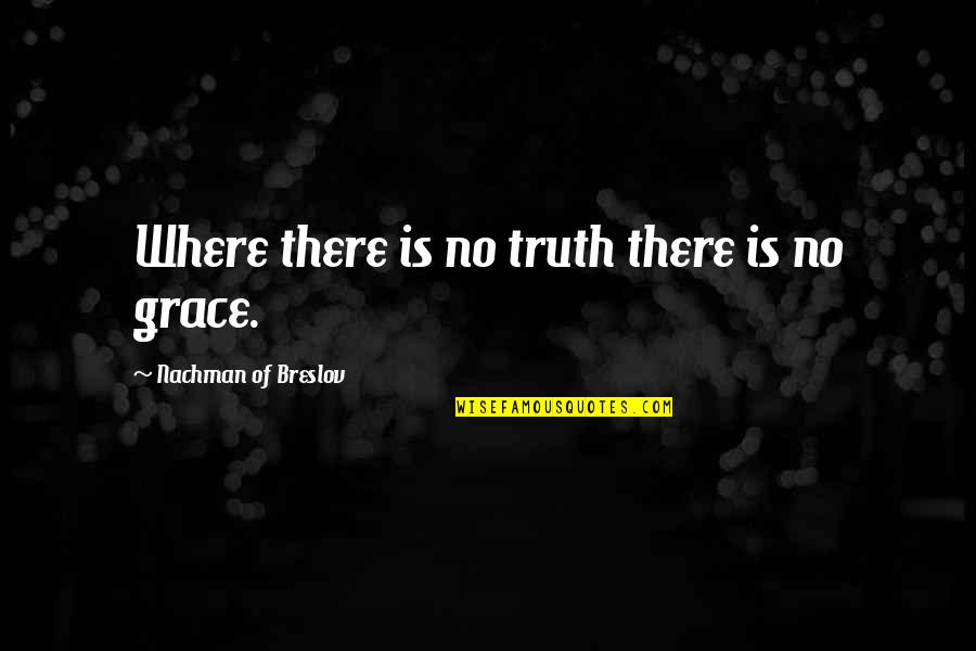 Dehumanise Quotes By Nachman Of Breslov: Where there is no truth there is no