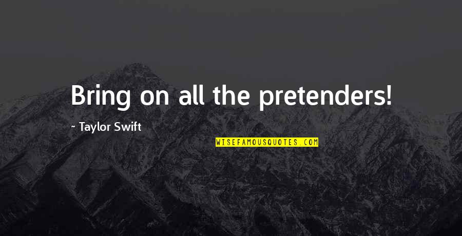 Dehumanise Quotes By Taylor Swift: Bring on all the pretenders!