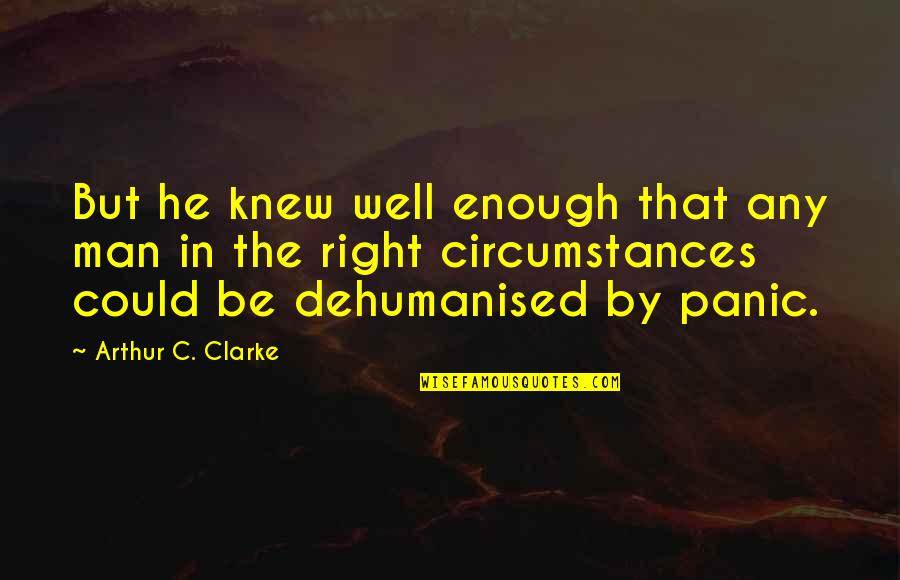 Dehumanised Quotes By Arthur C. Clarke: But he knew well enough that any man
