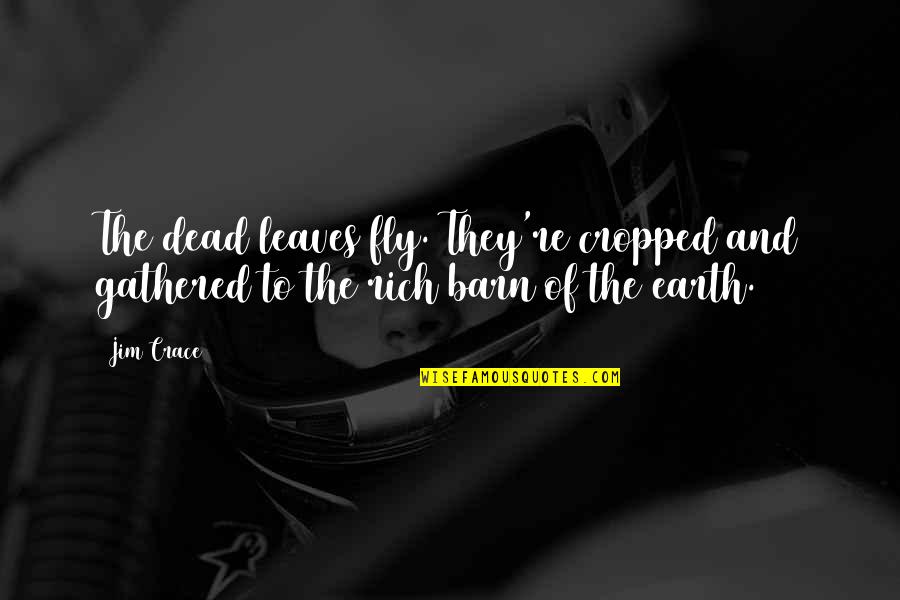 Dehumanised Quotes By Jim Crace: The dead leaves fly. They're cropped and gathered