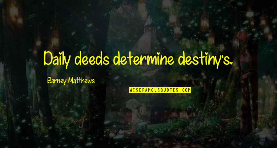 Dehumanization In The Book Night Quotes By Barney Matthews: Daily deeds determine destiny's.