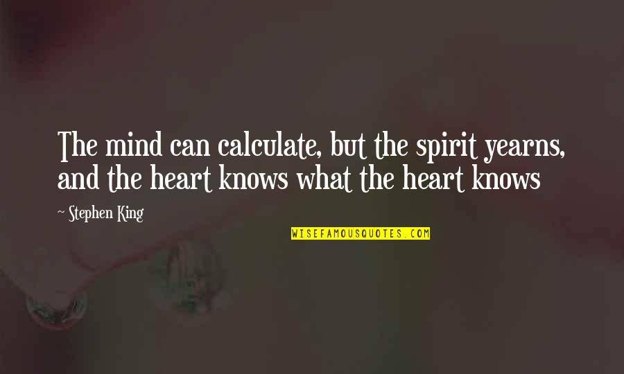 Dehumanization Of Relationships Lord Of The Flies Quotes By Stephen King: The mind can calculate, but the spirit yearns,