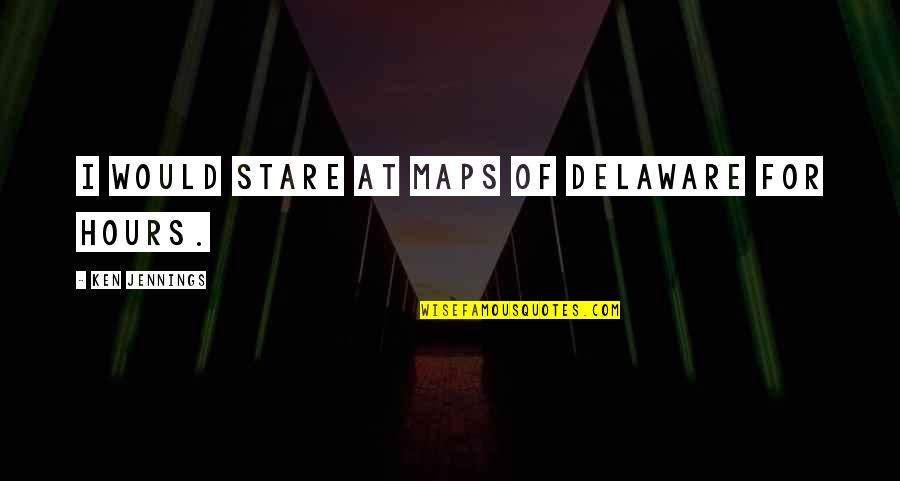 Dehumanization Of Slaves Quotes By Ken Jennings: I would stare at maps of Delaware for