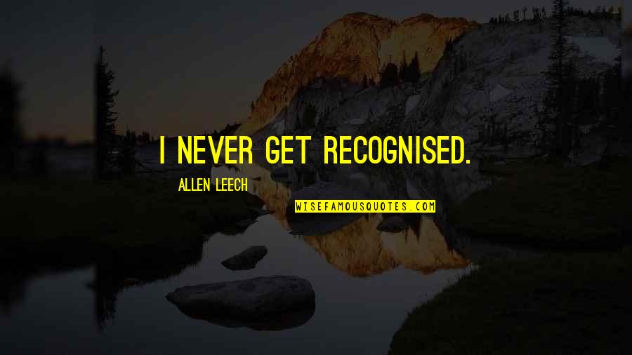 Dehumanization Quotes By Allen Leech: I never get recognised.