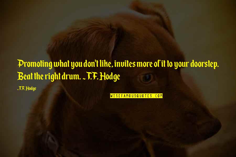 Dehumanization Quotes By T.F. Hodge: Promoting what you don't like, invites more of