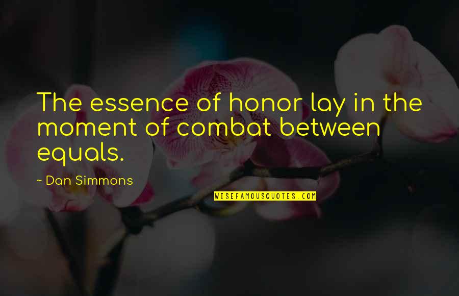 Dehumanize Quotes By Dan Simmons: The essence of honor lay in the moment