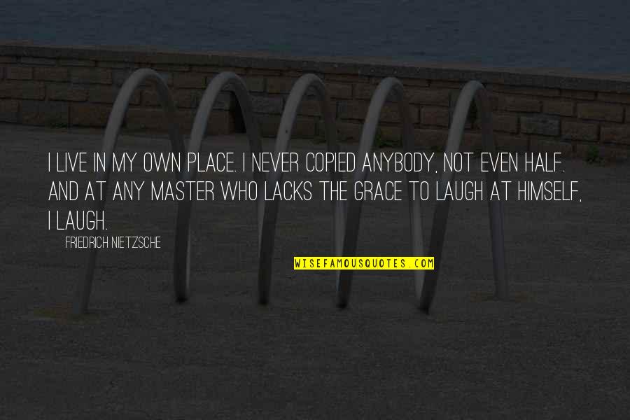 Dehumanize Quotes By Friedrich Nietzsche: I live in my own place. I never