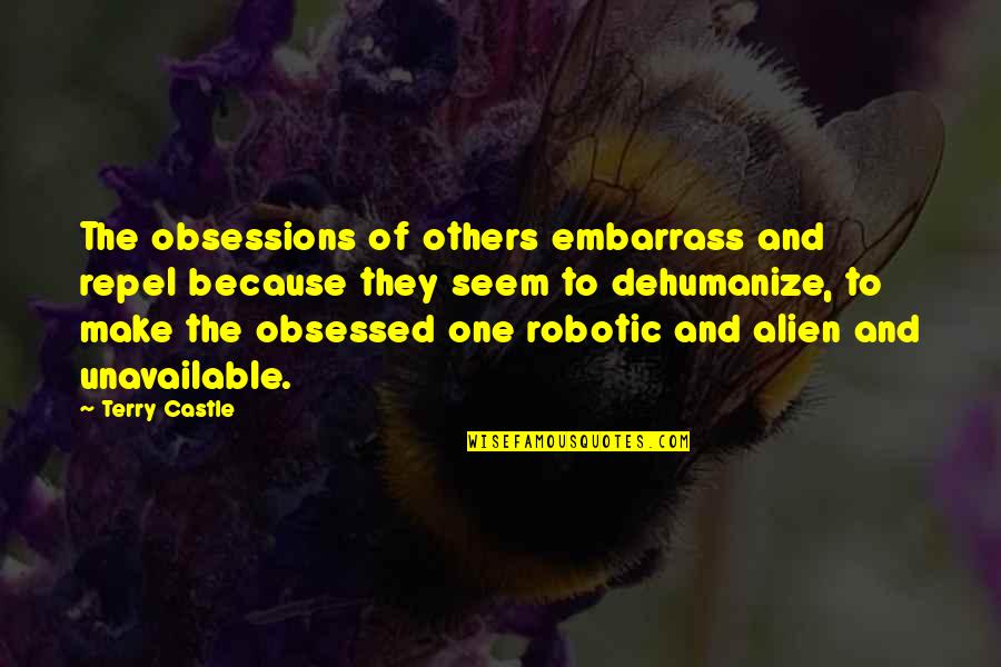 Dehumanize Quotes By Terry Castle: The obsessions of others embarrass and repel because