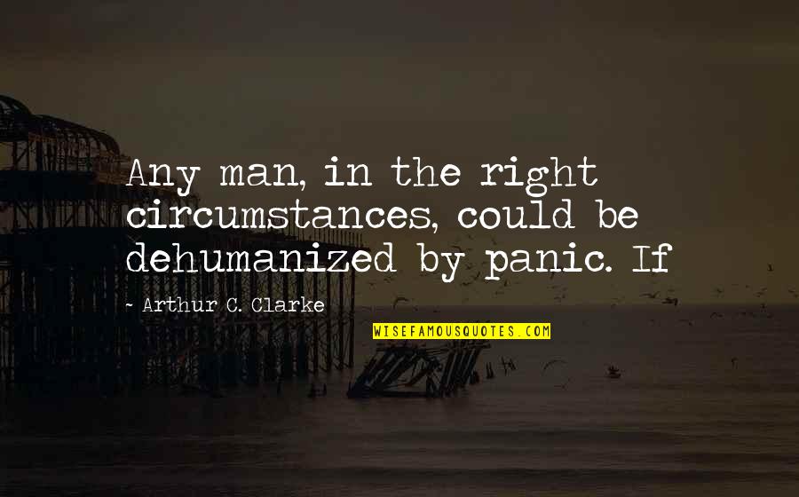 Dehumanized Quotes By Arthur C. Clarke: Any man, in the right circumstances, could be