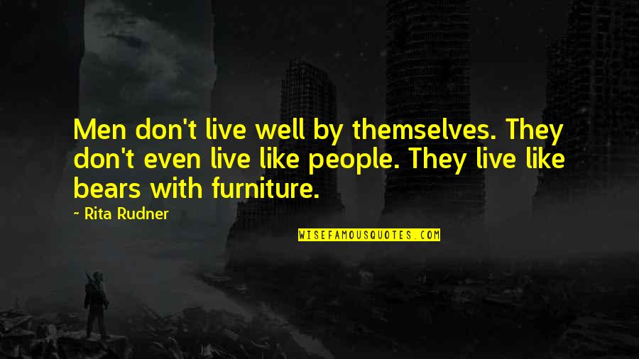 Dehumanized Quotes By Rita Rudner: Men don't live well by themselves. They don't