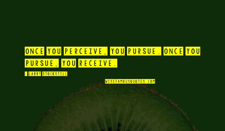 Dehvi Quotes By Larry Stockstill: Once you perceive, you pursue. Once you pursue,