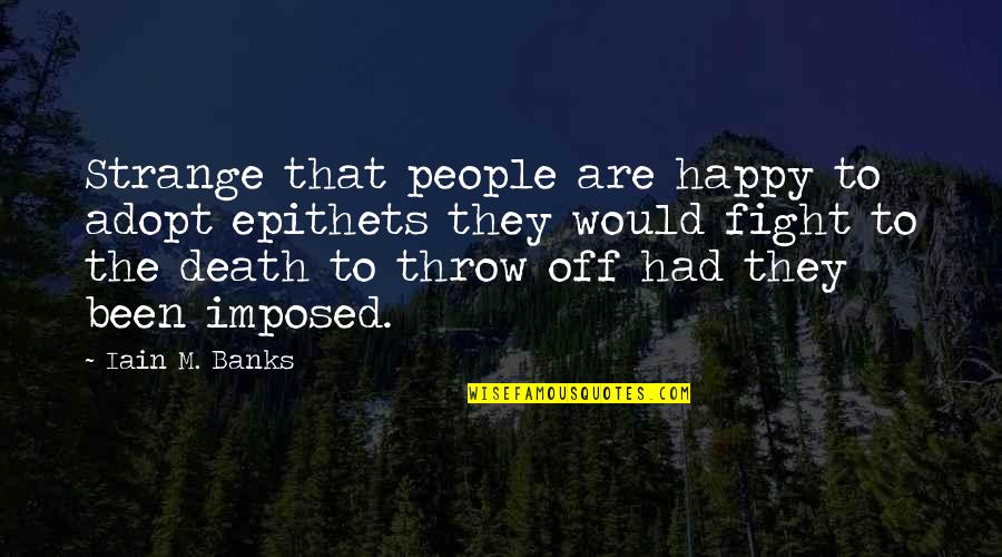 Dehydrates Inc Quotes By Iain M. Banks: Strange that people are happy to adopt epithets