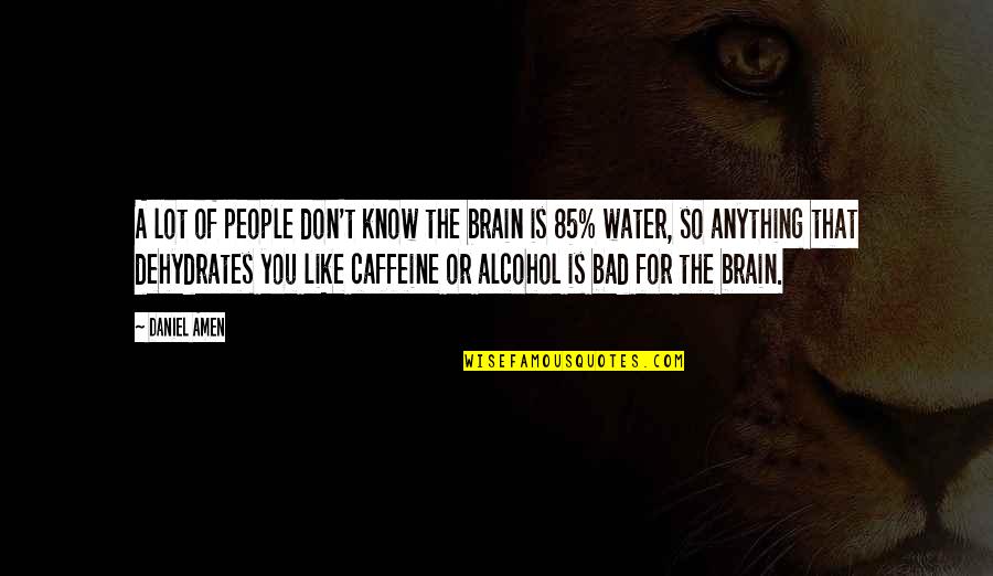 Dehydrates Quotes By Daniel Amen: A lot of people don't know the brain Dehydrates Quotes By Daniel Amen: A lot of people don't know the brain