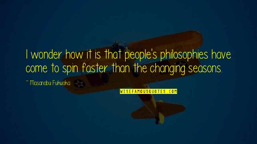 Dehydrates Quotes By Masanobu Fukuoka: I wonder how it is that people's philosophies