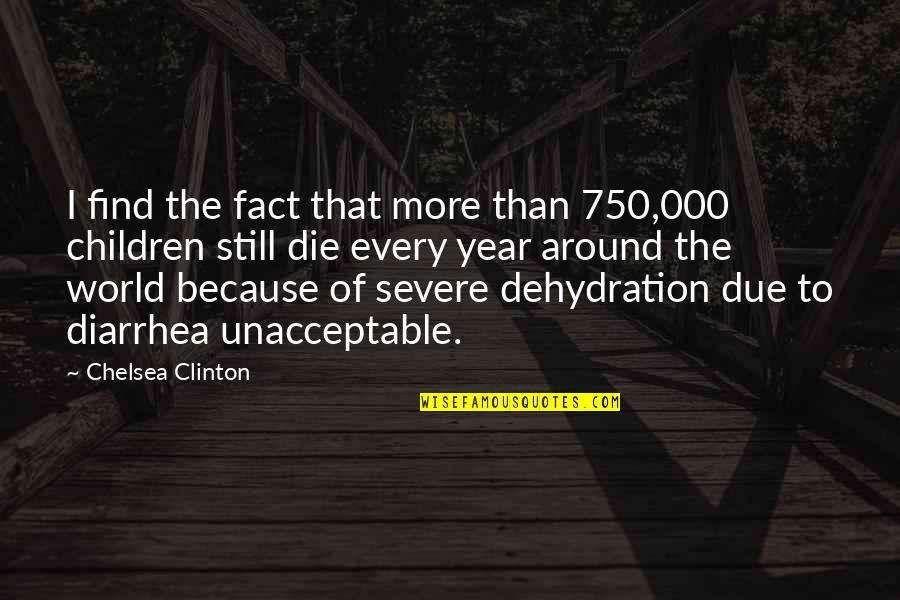 Dehydration Quotes By Chelsea Clinton: I find the fact that more than 750,000