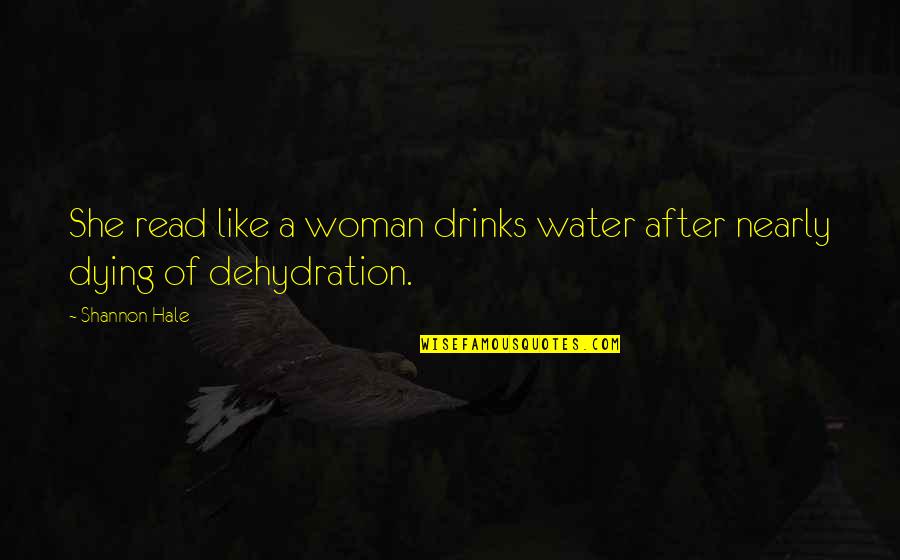 Dehydration Quotes By Shannon Hale: She read like a woman drinks water after
