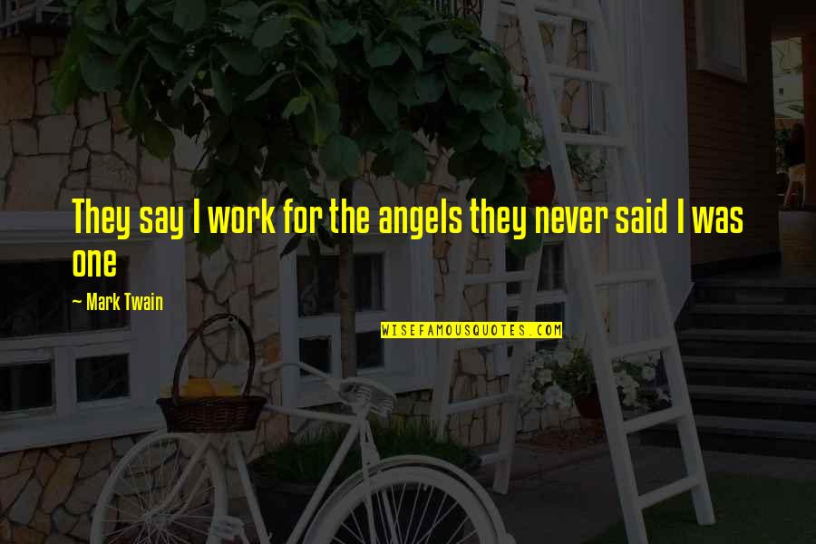 Dehypnotized Quotes By Mark Twain: They say I work for the angels they