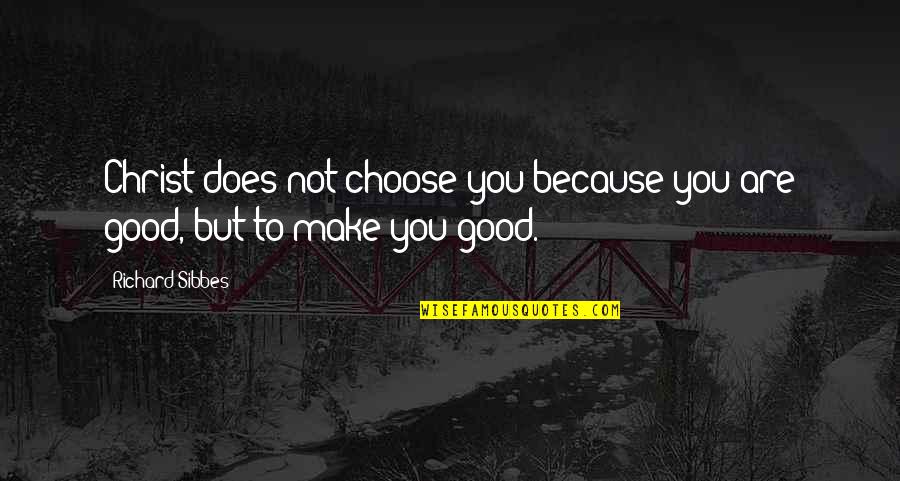 Dehypnotized Quotes By Richard Sibbes: Christ does not choose you because you are