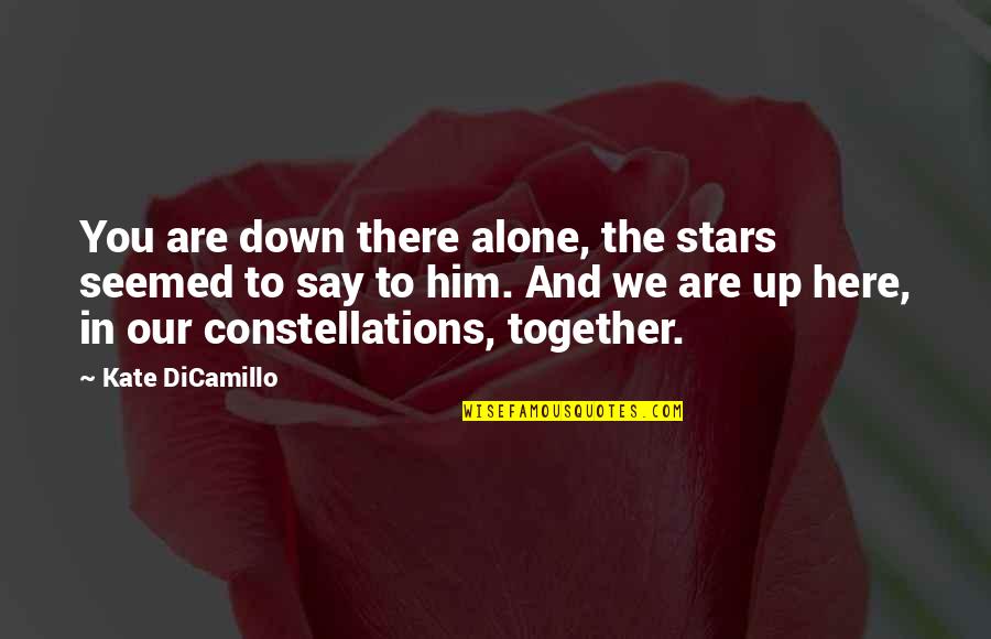 Dei Inspirational Quotes By Kate DiCamillo: You are down there alone, the stars seemed