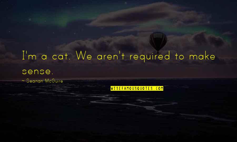 Dei Verbum Quotes By Seanan McGuire: I'm a cat. We aren't required to make Dei Verbum Quotes By Seanan McGuire: I'm a cat. We aren't required to make