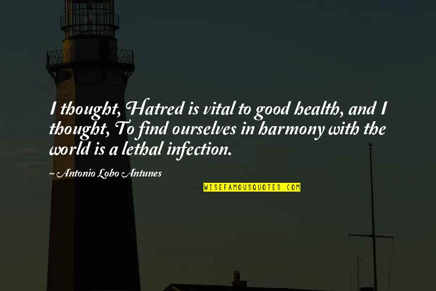 Deiberts Quotes By Antonio Lobo Antunes: I thought, Hatred is vital to good health,