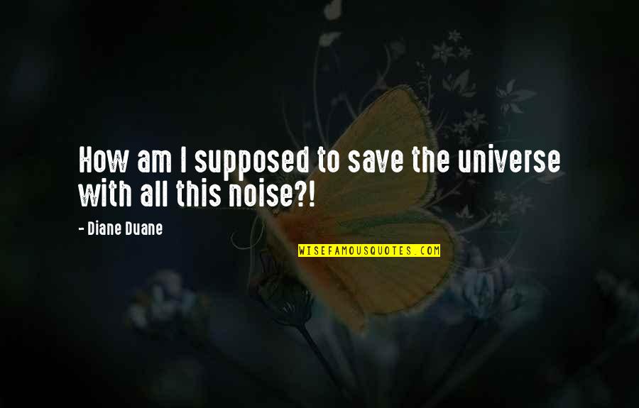 Deiblohr Enrile Quotes By Diane Duane: How am I supposed to save the universe
