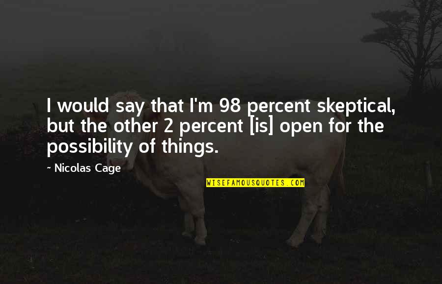 Deichmann Quotes By Nicolas Cage: I would say that I'm 98 percent skeptical, Deichmann Quotes By Nicolas Cage: I would say that I'm 98 percent skeptical,