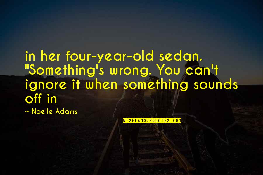 Deichsel Charter Quotes By Noelle Adams: in her four-year-old sedan. "Something's wrong. You can't