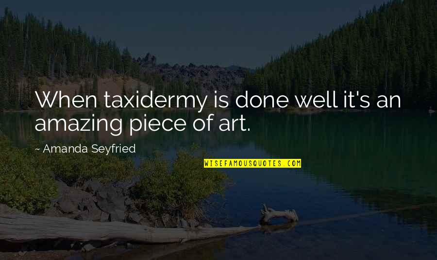 Deichsel English Quotes By Amanda Seyfried: When taxidermy is done well it's an amazing