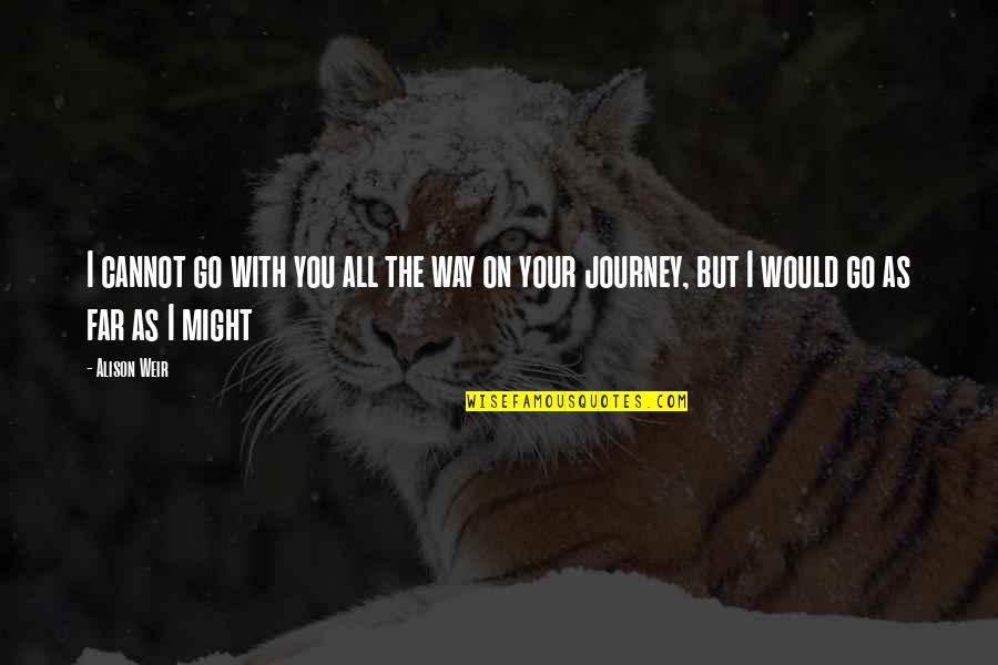 Deicides Quotes By Alison Weir: I cannot go with you all the way
