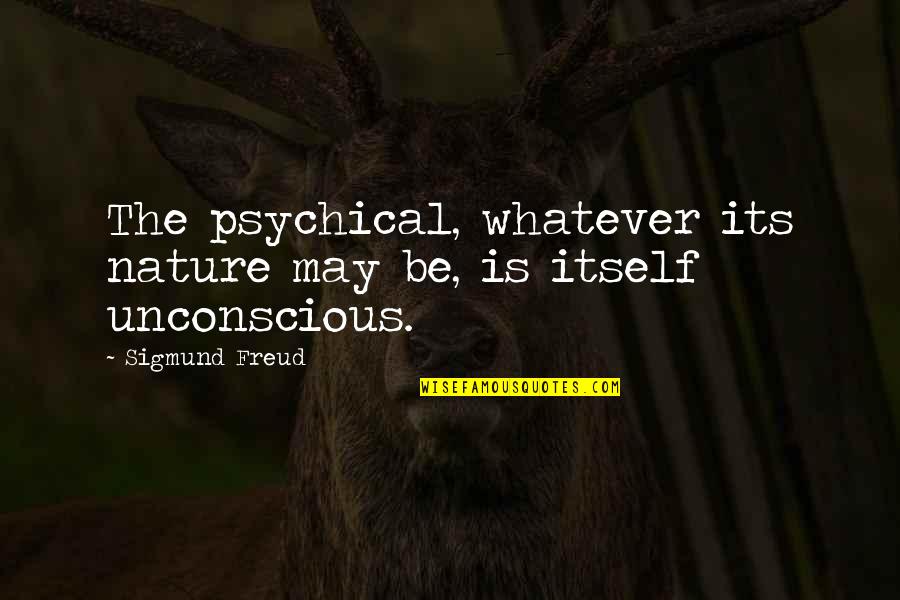 Deid Quotes By Sigmund Freud: The psychical, whatever its nature may be, is