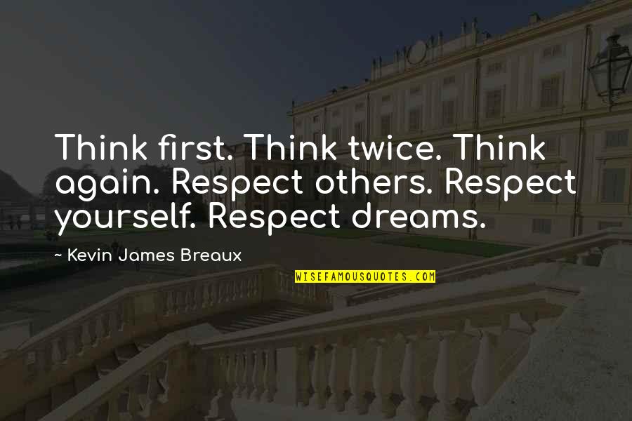 Deidad In English Quotes By Kevin James Breaux: Think first. Think twice. Think again. Respect others.