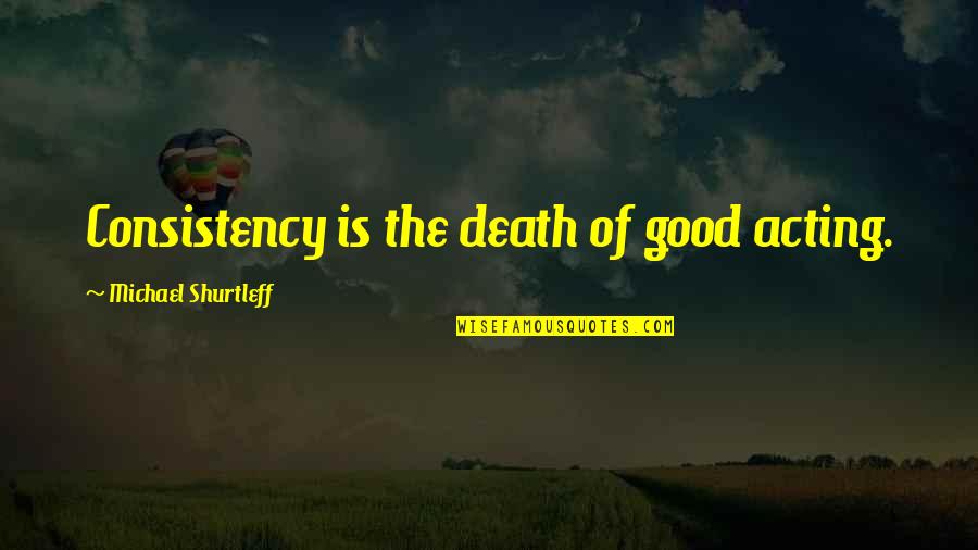 Deidad In English Quotes By Michael Shurtleff: Consistency is the death of good acting. Deidad In English Quotes By Michael Shurtleff: Consistency is the death of good acting.
