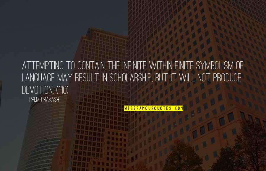Deidara Art Quotes By Prem Prakash: Attempting to contain the infinite within finite symbolism Deidara Art Quotes By Prem Prakash: Attempting to contain the infinite within finite symbolism