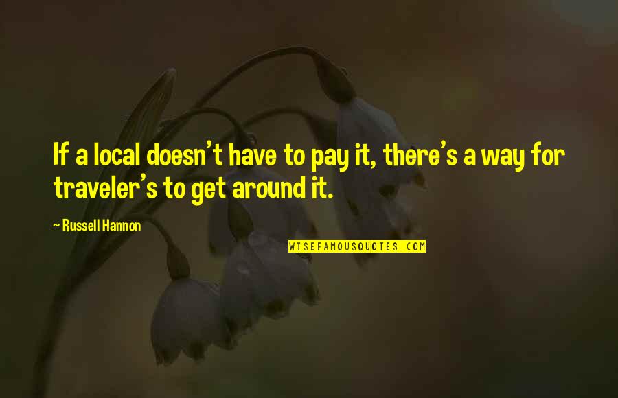 Deidoria Quotes By Russell Hannon: If a local doesn't have to pay it,