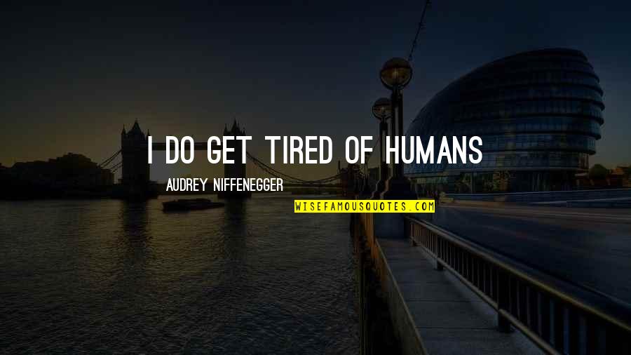 Deidra Riggs Quotes By Audrey Niffenegger: I do get tired of humans