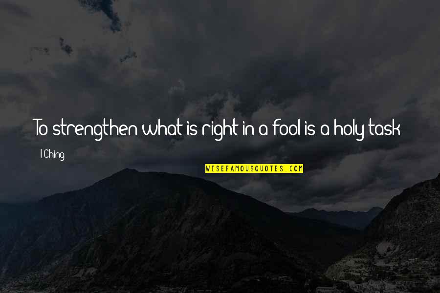 Deidre Ball Quotes By I-Ching: To strengthen what is right in a fool