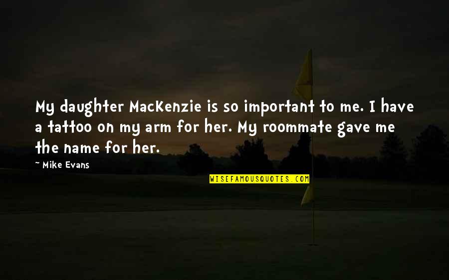 Deidre Ball Quotes By Mike Evans: My daughter MacKenzie is so important to me. Deidre Ball Quotes By Mike Evans: My daughter MacKenzie is so important to me.