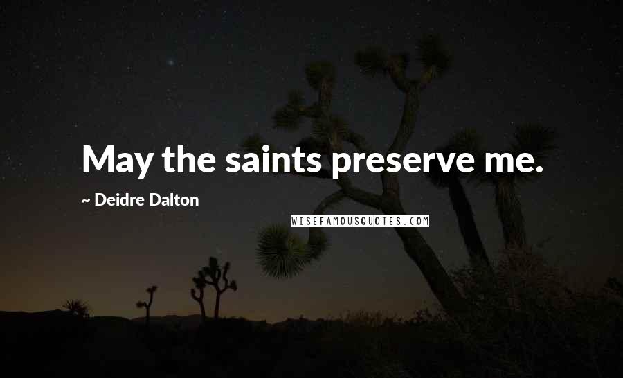 Deidre Dalton quotes: May the saints preserve me.