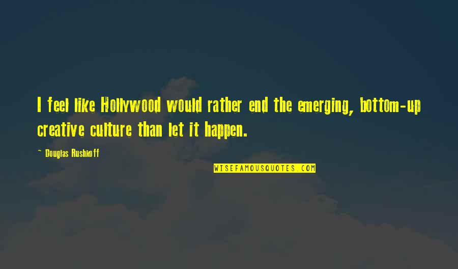 Deidre Downs Quotes By Douglas Rushkoff: I feel like Hollywood would rather end the
