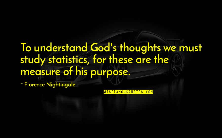 Deidre Downs Quotes By Florence Nightingale: To understand God's thoughts we must study statistics,