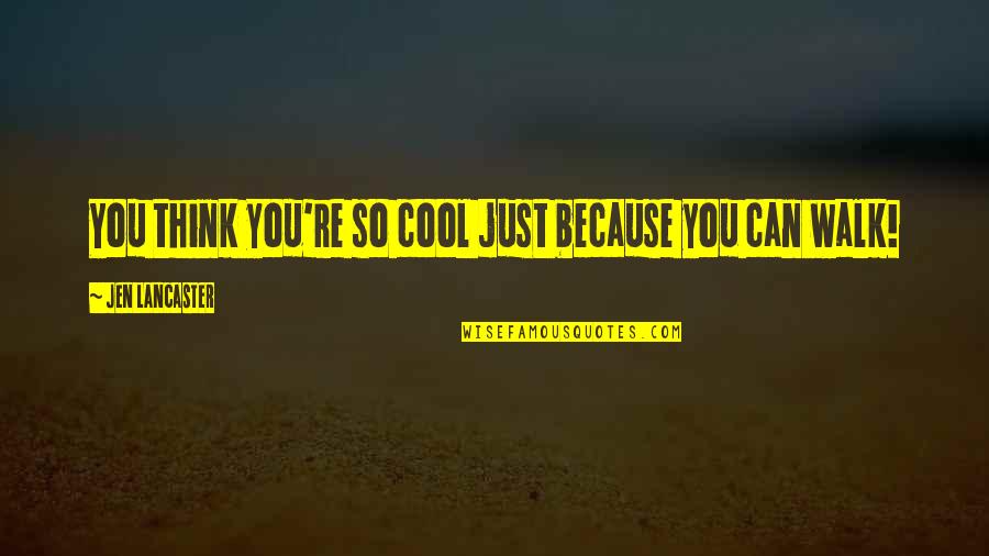 Deidre Downs Quotes By Jen Lancaster: You think you're so cool just because you