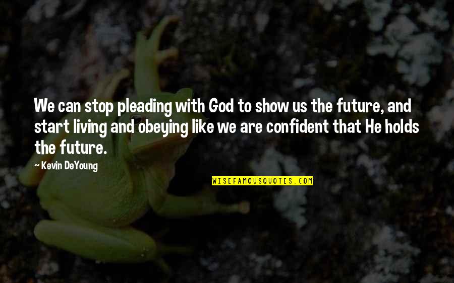 Deidre Downs Quotes By Kevin DeYoung: We can stop pleading with God to show