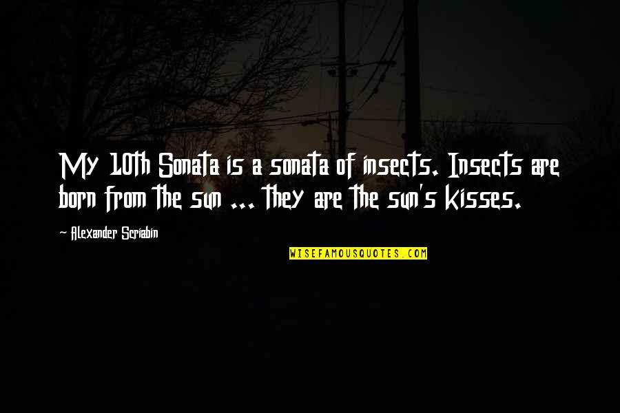 Deidre Hunt Quotes By Alexander Scriabin: My 10th Sonata is a sonata of insects.