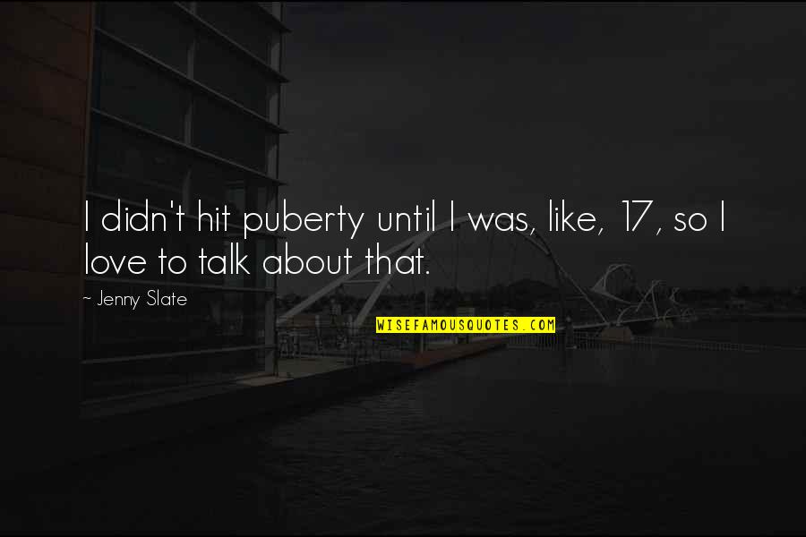 Deidre Pujols Quotes By Jenny Slate: I didn't hit puberty until I was, like,