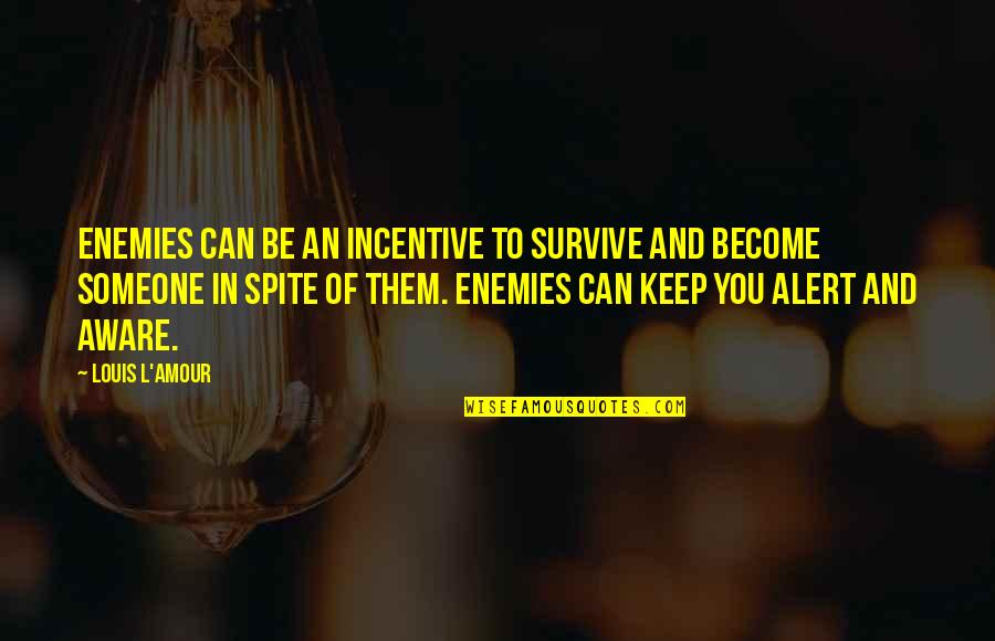 Deidre Scaramucci Quotes By Louis L'Amour: Enemies can be an incentive to survive and Deidre Scaramucci Quotes By Louis L'Amour: Enemies can be an incentive to survive and
