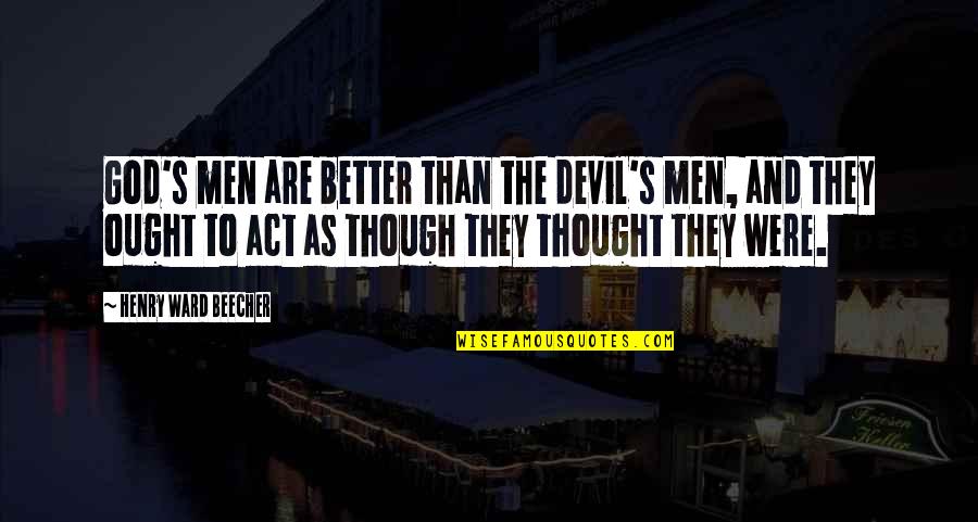 Deiene Quotes By Henry Ward Beecher: God's men are better than the devil's men, Deiene Quotes By Henry Ward Beecher: God's men are better than the devil's men,