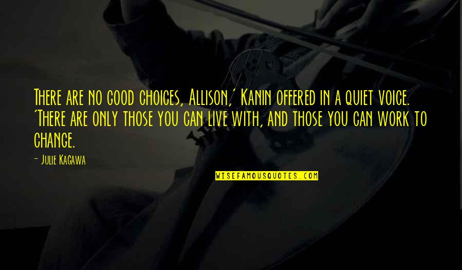 Deiene Quotes By Julie Kagawa: There are no good choices, Allison,' Kanin offered