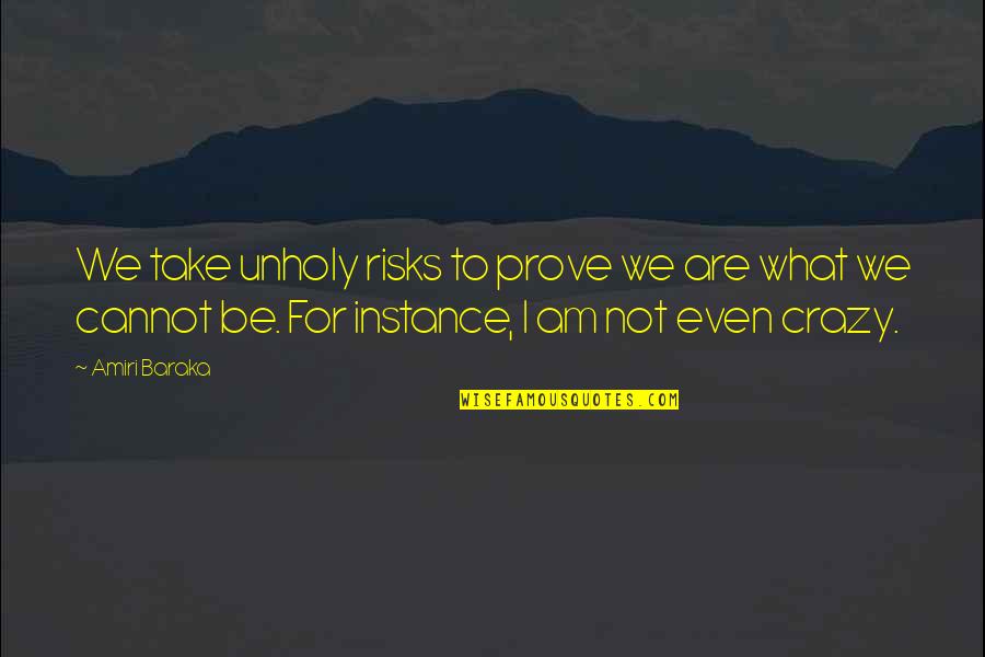 Deieny Quotes By Amiri Baraka: We take unholy risks to prove we are Deieny Quotes By Amiri Baraka: We take unholy risks to prove we are