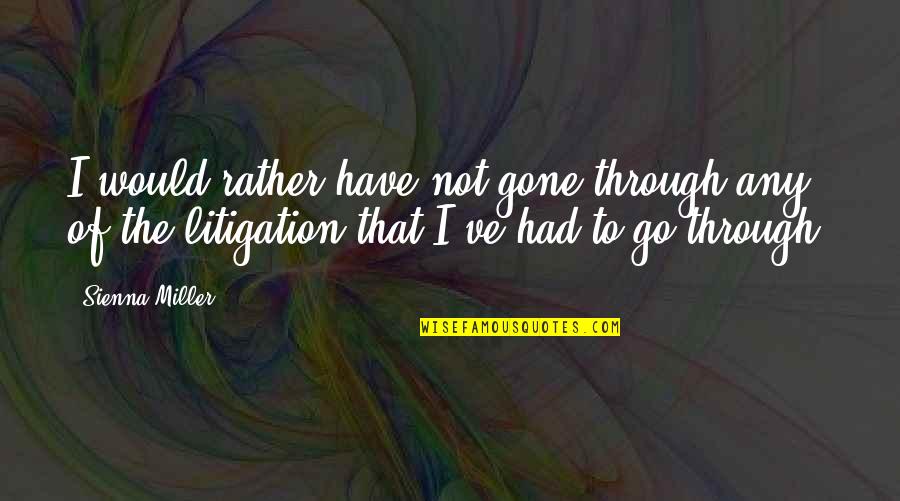 Deieny Quotes By Sienna Miller: I would rather have not gone through any Deieny Quotes By Sienna Miller: I would rather have not gone through any